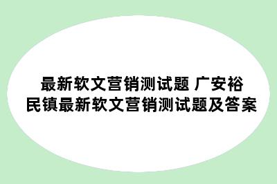 最新软文营销测试题 广安裕民镇最新软文营销测试题及答案